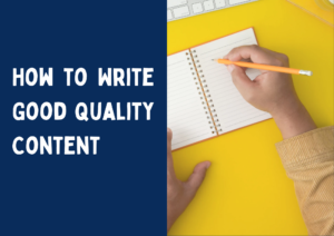 How to Write Good Quality Content:What is Quality Content? 