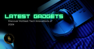 Latest Gadgets: Discover Hottest Tech Innovations of 2024