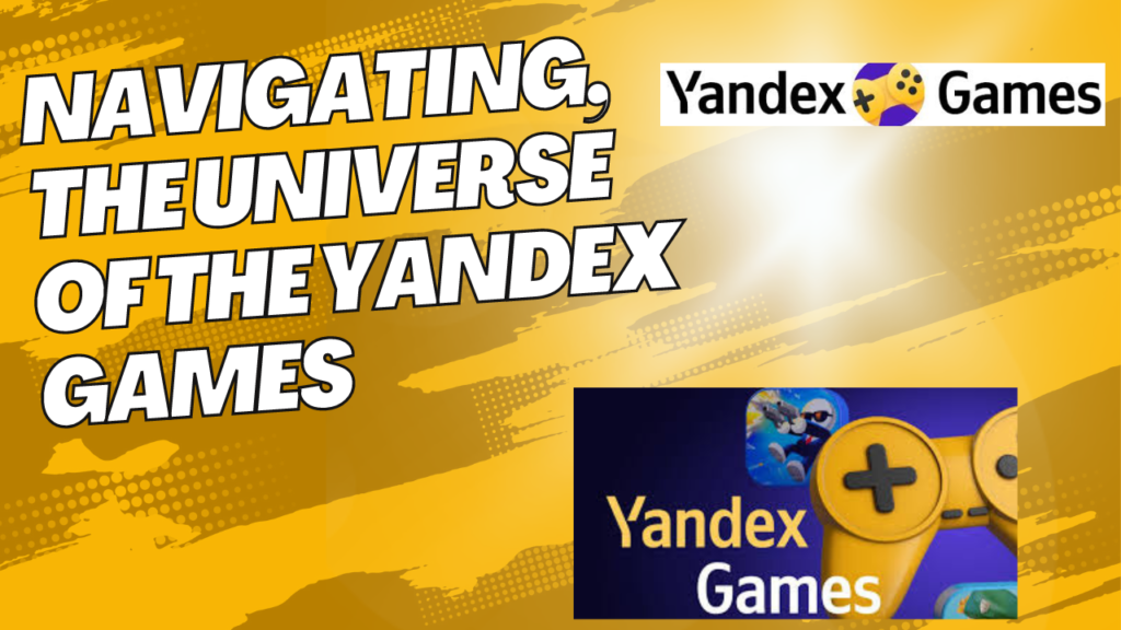 Navigating, the Universe of the Yandex Games