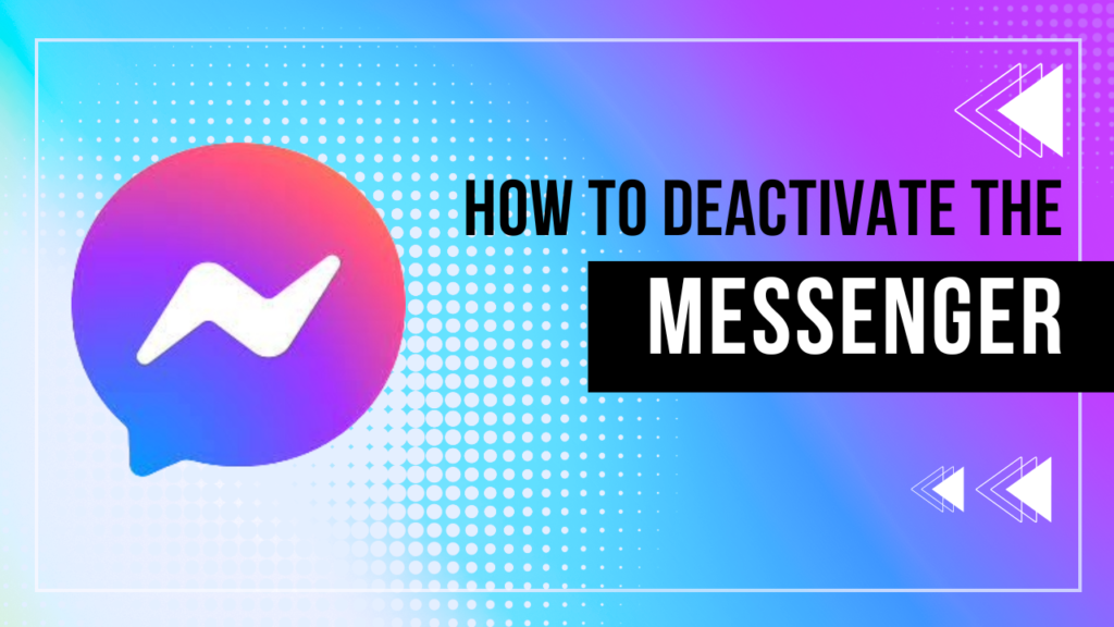 How to Deactivate Messenger: Complete Guide
