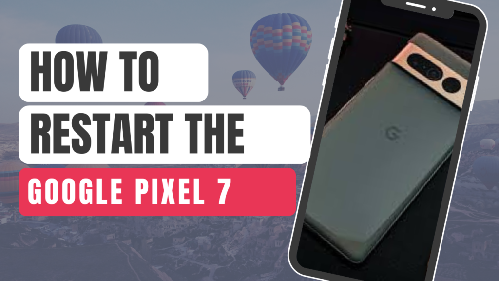 How to Restart Google Pixel 7: Full Guide