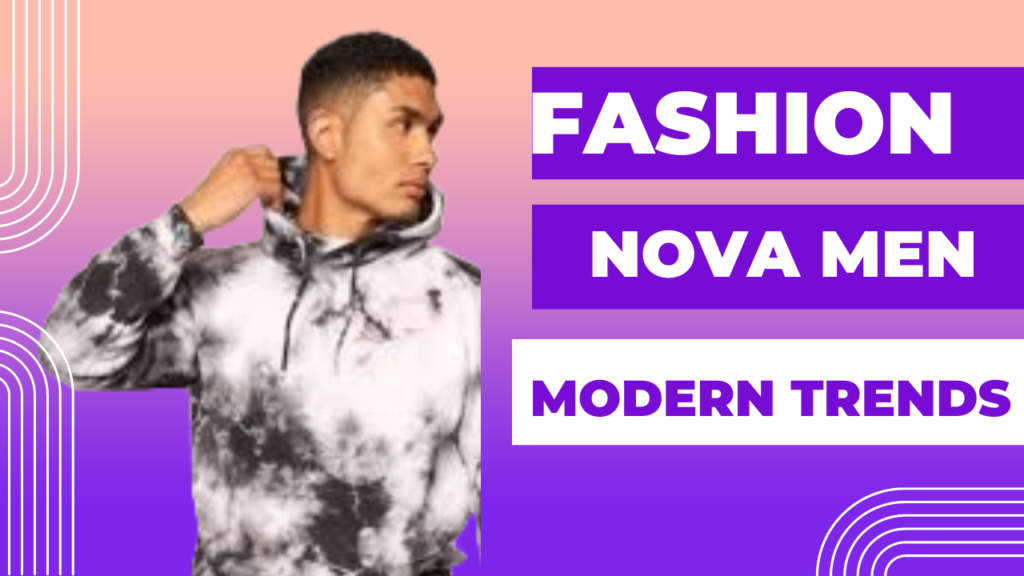 Fashion Nova Men: The Modern trend Guide